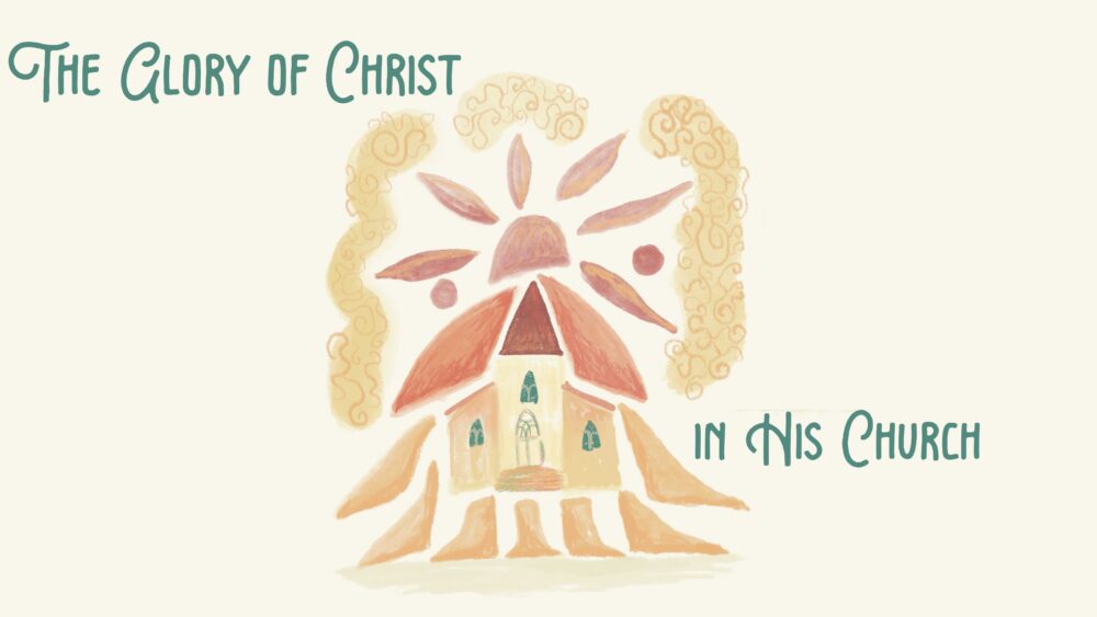 The Glory of Christ in His Church